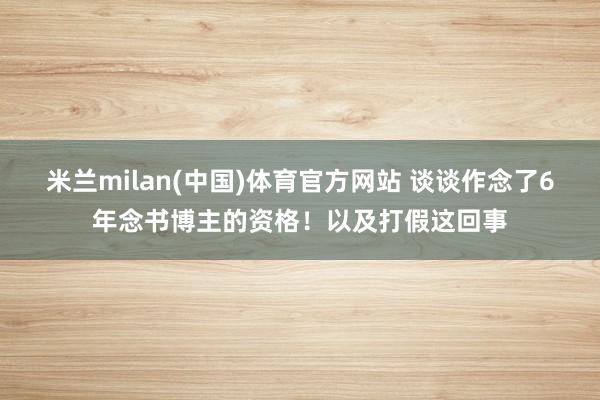 米兰milan(中国)体育官方网站 谈谈作念了6年念书博主的资格！以及打假这回事
