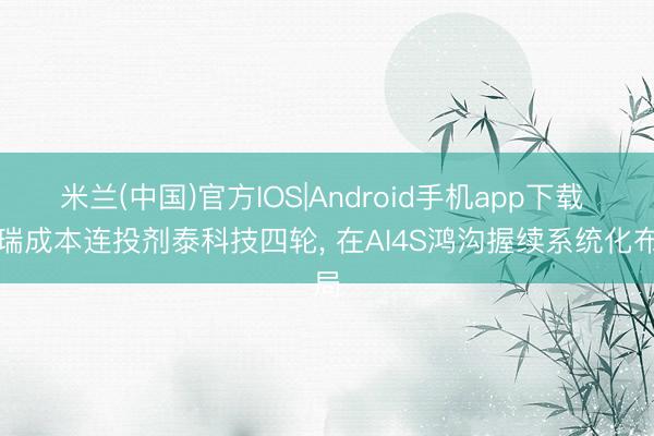 米兰(中国)官方IOS|Android手机app下载 峰瑞成本连投剂泰科技四轮， 在AI4S鸿沟握续系统化布局