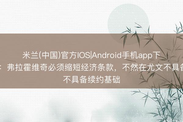 米兰(中国)官方IOS|Android手机app下载 斯基拉：弗拉霍维奇必须缩短经济条款，不然在尤文不具备续约基础